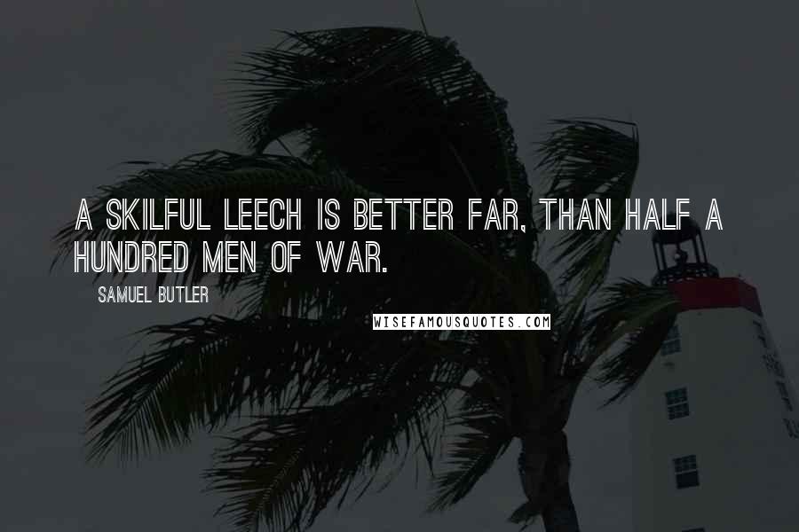 Samuel Butler Quotes: A skilful leech is better far, than half a hundred men of war.