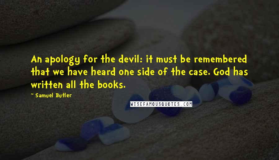 Samuel Butler Quotes: An apology for the devil: it must be remembered that we have heard one side of the case. God has written all the books.