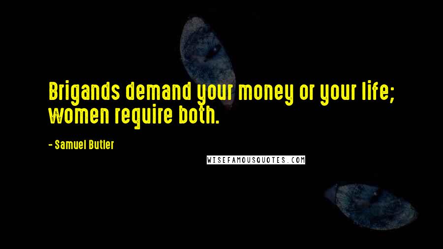 Samuel Butler Quotes: Brigands demand your money or your life; women require both.