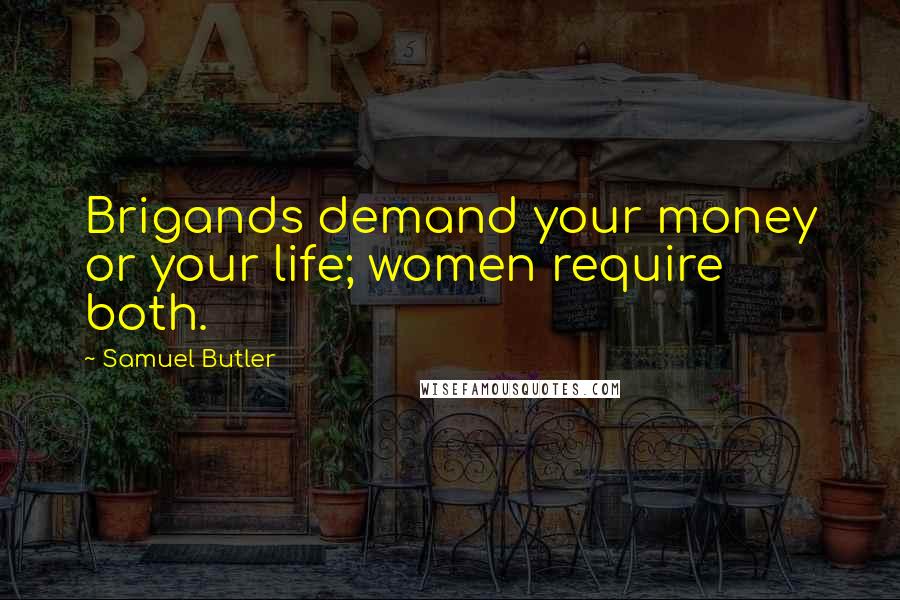 Samuel Butler Quotes: Brigands demand your money or your life; women require both.