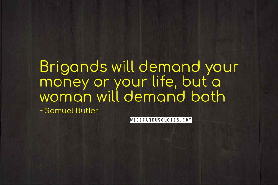 Samuel Butler Quotes: Brigands will demand your money or your life, but a woman will demand both