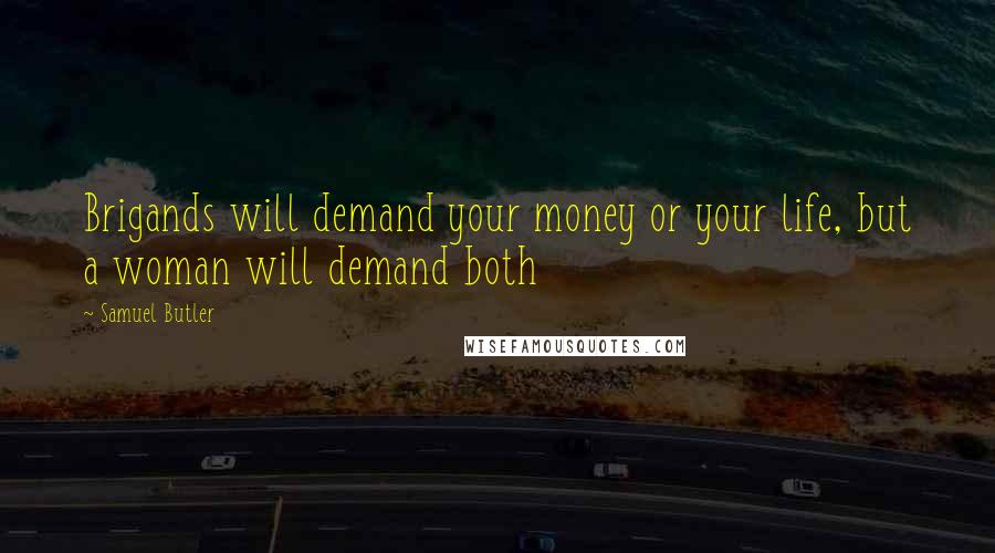 Samuel Butler Quotes: Brigands will demand your money or your life, but a woman will demand both