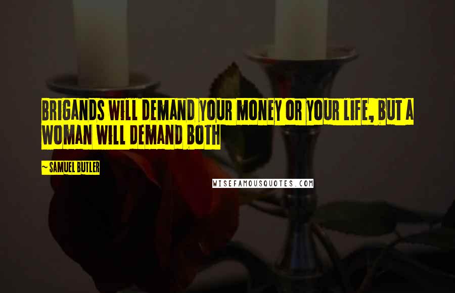Samuel Butler Quotes: Brigands will demand your money or your life, but a woman will demand both