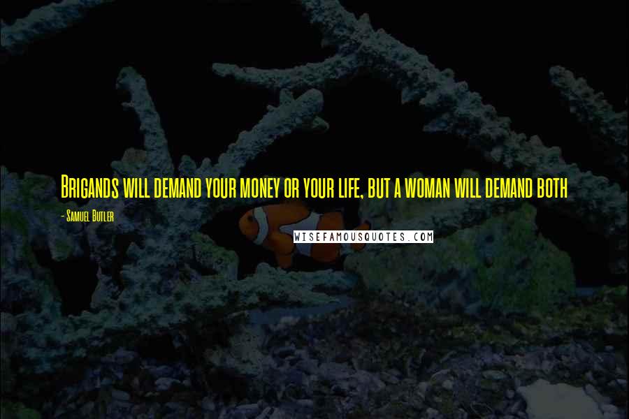 Samuel Butler Quotes: Brigands will demand your money or your life, but a woman will demand both