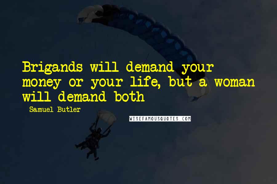 Samuel Butler Quotes: Brigands will demand your money or your life, but a woman will demand both