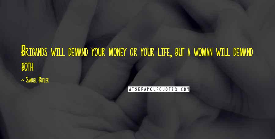 Samuel Butler Quotes: Brigands will demand your money or your life, but a woman will demand both