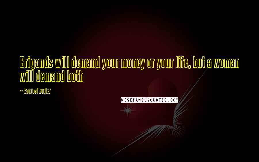 Samuel Butler Quotes: Brigands will demand your money or your life, but a woman will demand both