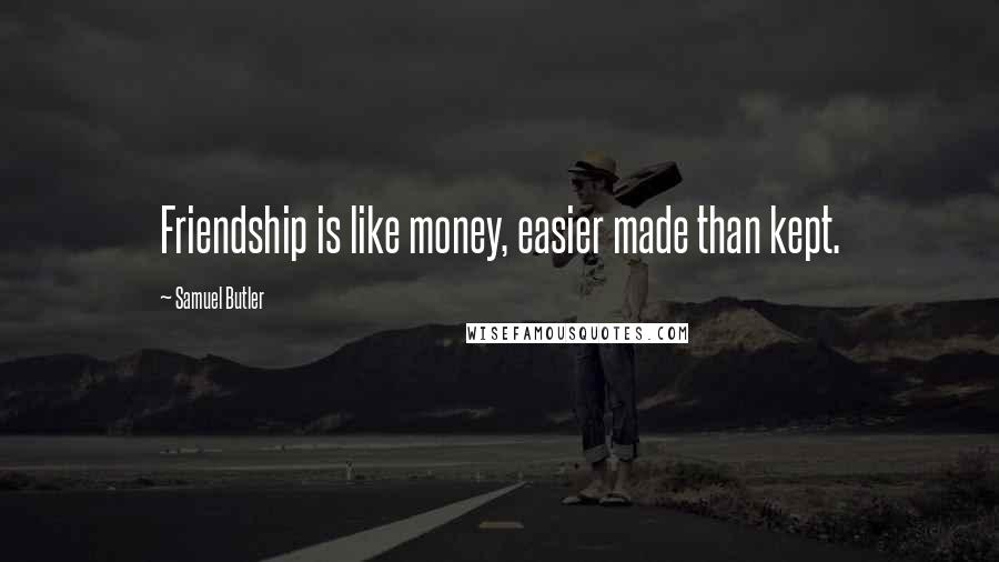 Samuel Butler Quotes: Friendship is like money, easier made than kept.