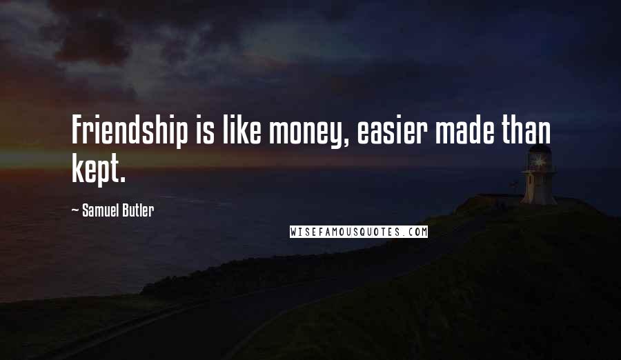 Samuel Butler Quotes: Friendship is like money, easier made than kept.