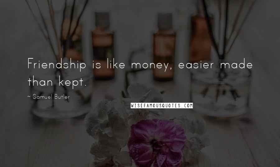 Samuel Butler Quotes: Friendship is like money, easier made than kept.