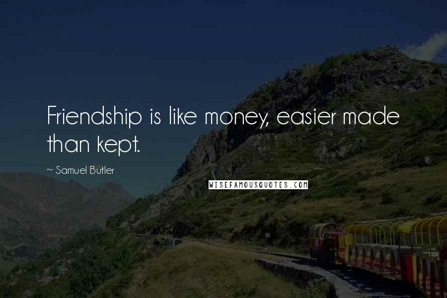 Samuel Butler Quotes: Friendship is like money, easier made than kept.