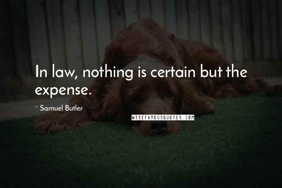 Samuel Butler Quotes: In law, nothing is certain but the expense.