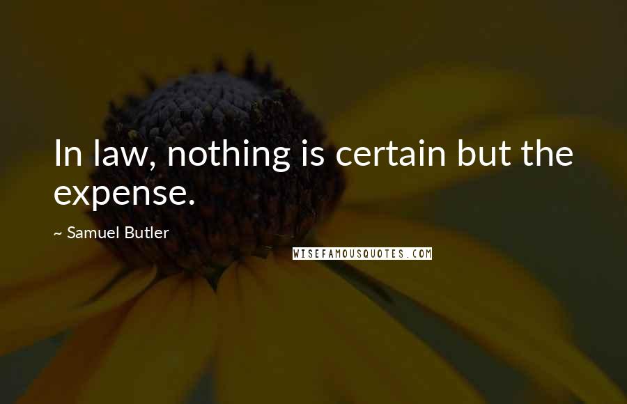 Samuel Butler Quotes: In law, nothing is certain but the expense.