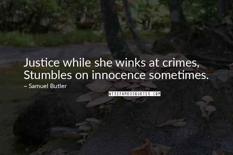 Samuel Butler Quotes: Justice while she winks at crimes, Stumbles on innocence sometimes.