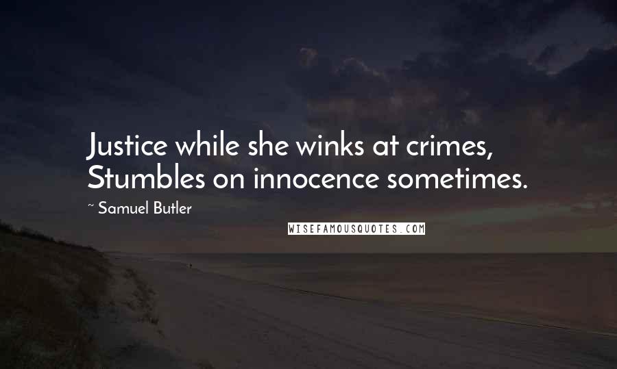 Samuel Butler Quotes: Justice while she winks at crimes, Stumbles on innocence sometimes.