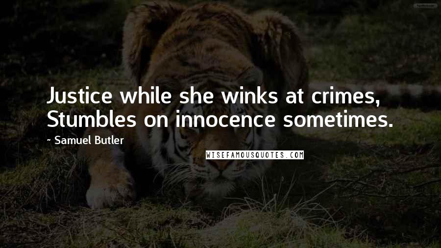 Samuel Butler Quotes: Justice while she winks at crimes, Stumbles on innocence sometimes.