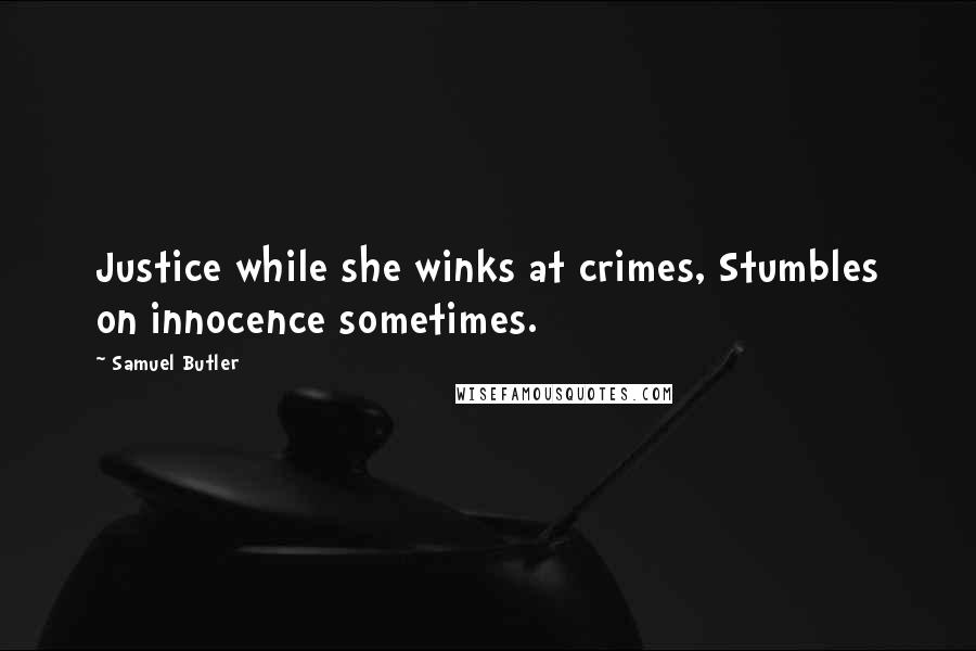 Samuel Butler Quotes: Justice while she winks at crimes, Stumbles on innocence sometimes.