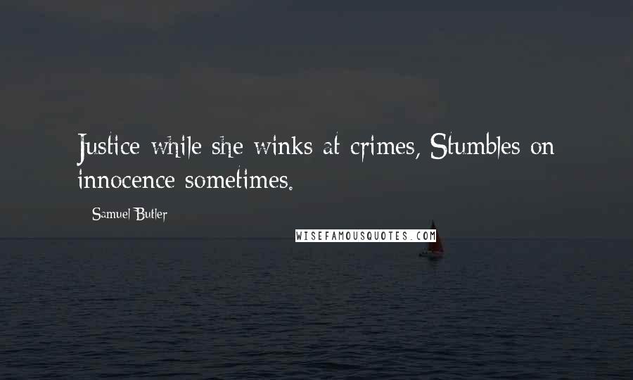Samuel Butler Quotes: Justice while she winks at crimes, Stumbles on innocence sometimes.