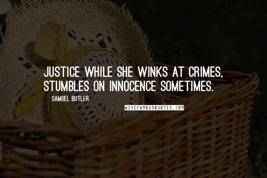 Samuel Butler Quotes: Justice while she winks at crimes, Stumbles on innocence sometimes.