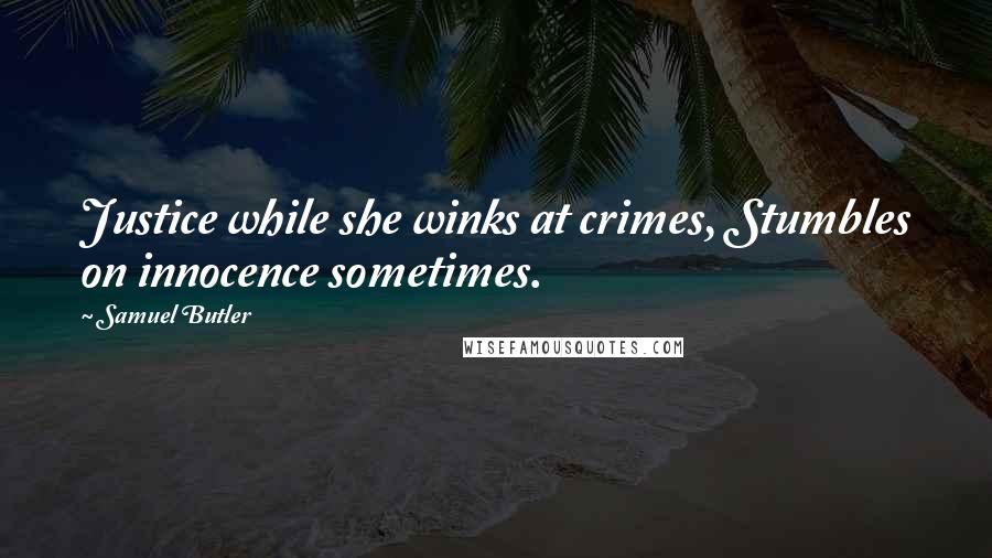 Samuel Butler Quotes: Justice while she winks at crimes, Stumbles on innocence sometimes.