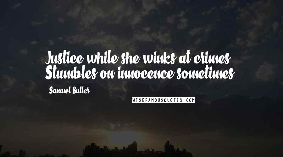 Samuel Butler Quotes: Justice while she winks at crimes, Stumbles on innocence sometimes.