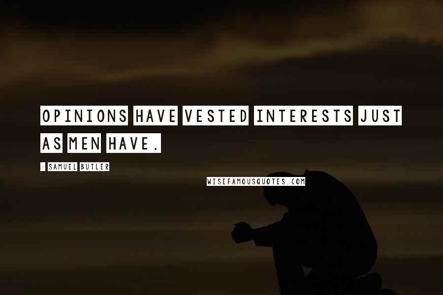 Samuel Butler Quotes: Opinions have vested interests just as men have.
