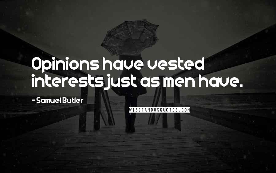 Samuel Butler Quotes: Opinions have vested interests just as men have.