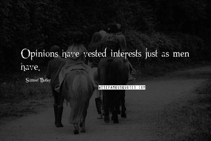 Samuel Butler Quotes: Opinions have vested interests just as men have.