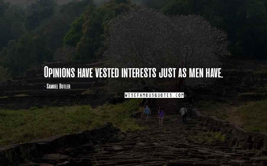 Samuel Butler Quotes: Opinions have vested interests just as men have.