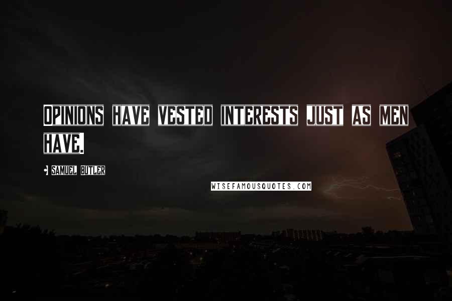 Samuel Butler Quotes: Opinions have vested interests just as men have.