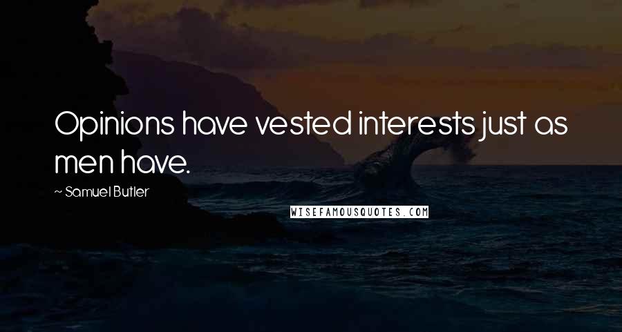 Samuel Butler Quotes: Opinions have vested interests just as men have.