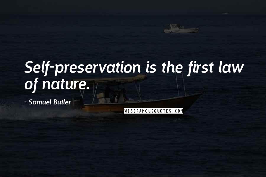 Samuel Butler Quotes: Self-preservation is the first law of nature.