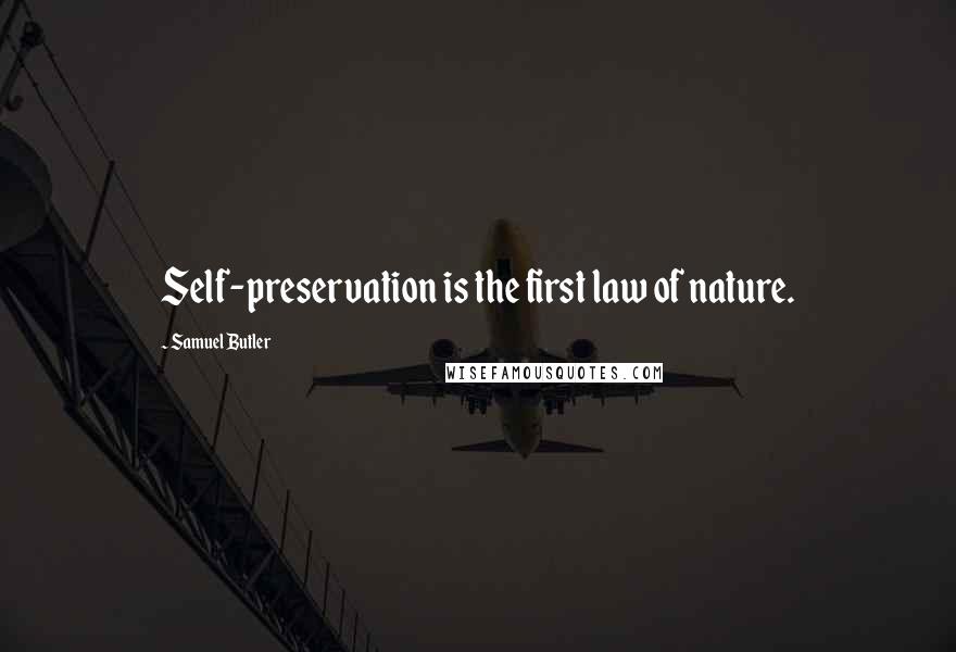 Samuel Butler Quotes: Self-preservation is the first law of nature.