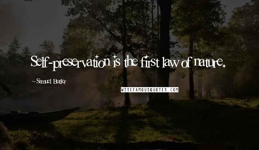 Samuel Butler Quotes: Self-preservation is the first law of nature.