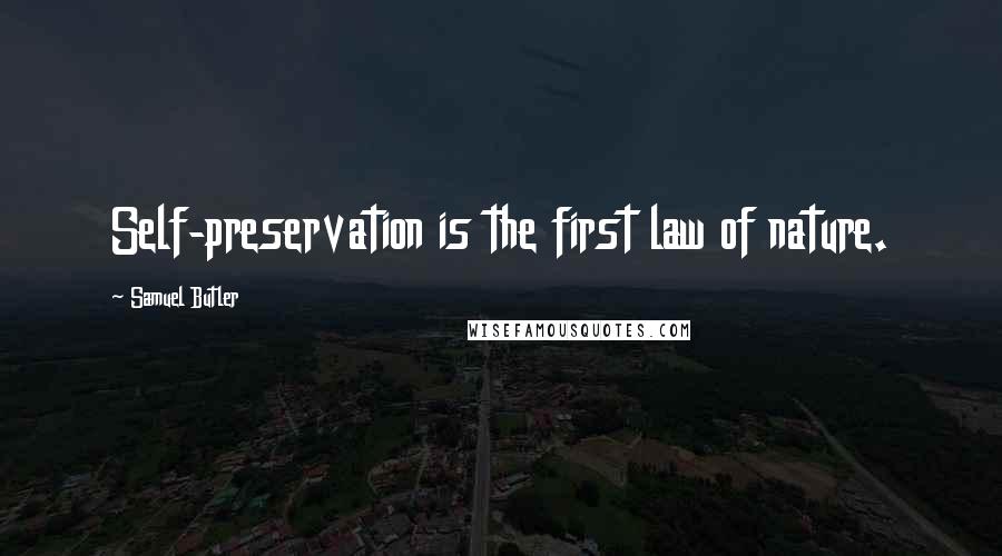 Samuel Butler Quotes: Self-preservation is the first law of nature.