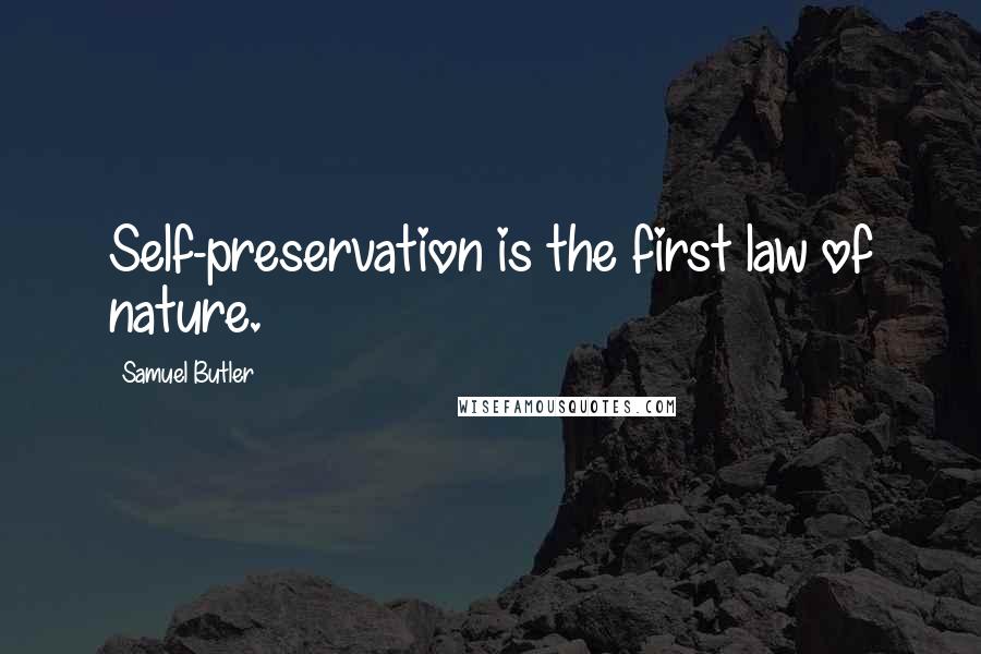 Samuel Butler Quotes: Self-preservation is the first law of nature.