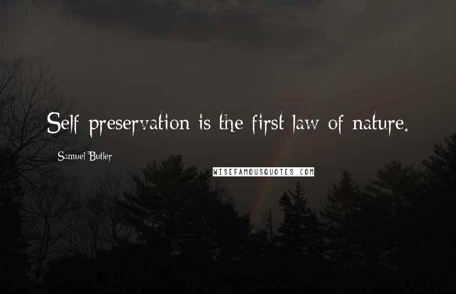 Samuel Butler Quotes: Self-preservation is the first law of nature.