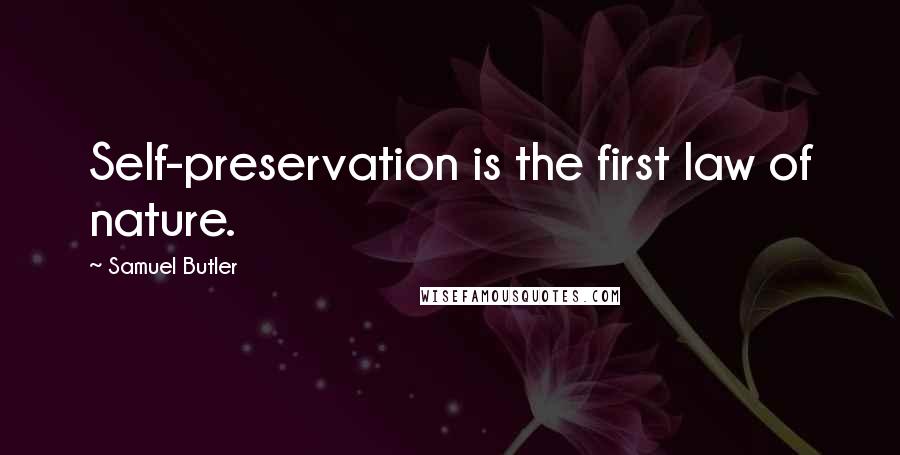 Samuel Butler Quotes: Self-preservation is the first law of nature.