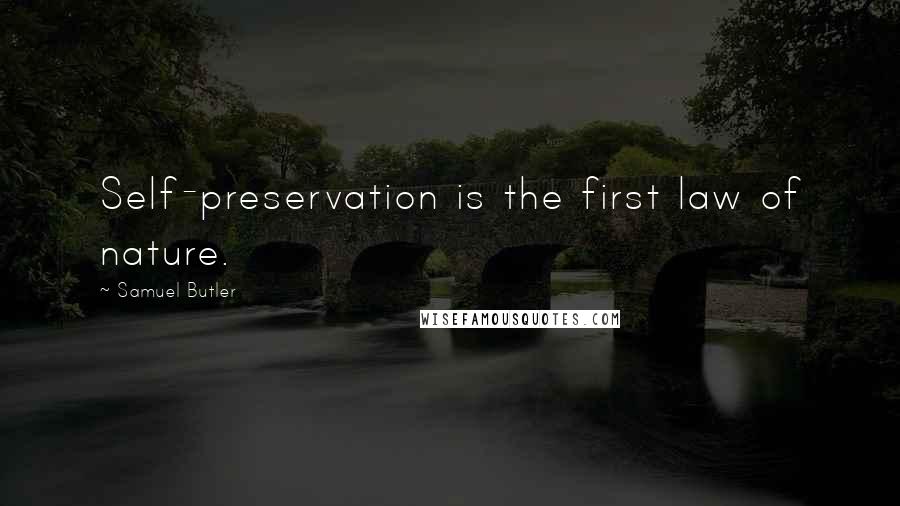 Samuel Butler Quotes: Self-preservation is the first law of nature.