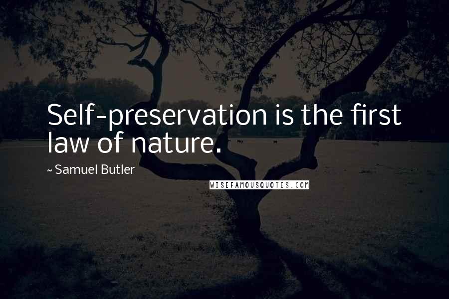 Samuel Butler Quotes: Self-preservation is the first law of nature.