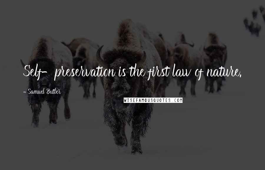 Samuel Butler Quotes: Self-preservation is the first law of nature.