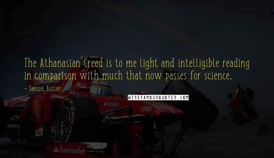 Samuel Butler Quotes: The Athanasian Creed is to me light and intelligible reading in comparison with much that now passes for science.