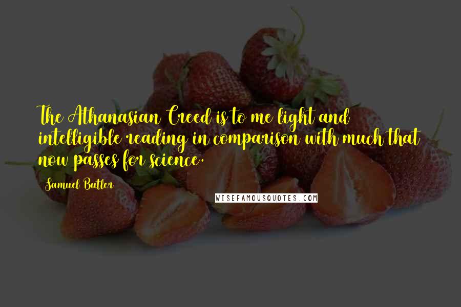 Samuel Butler Quotes: The Athanasian Creed is to me light and intelligible reading in comparison with much that now passes for science.