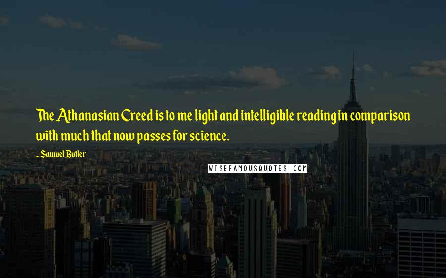 Samuel Butler Quotes: The Athanasian Creed is to me light and intelligible reading in comparison with much that now passes for science.