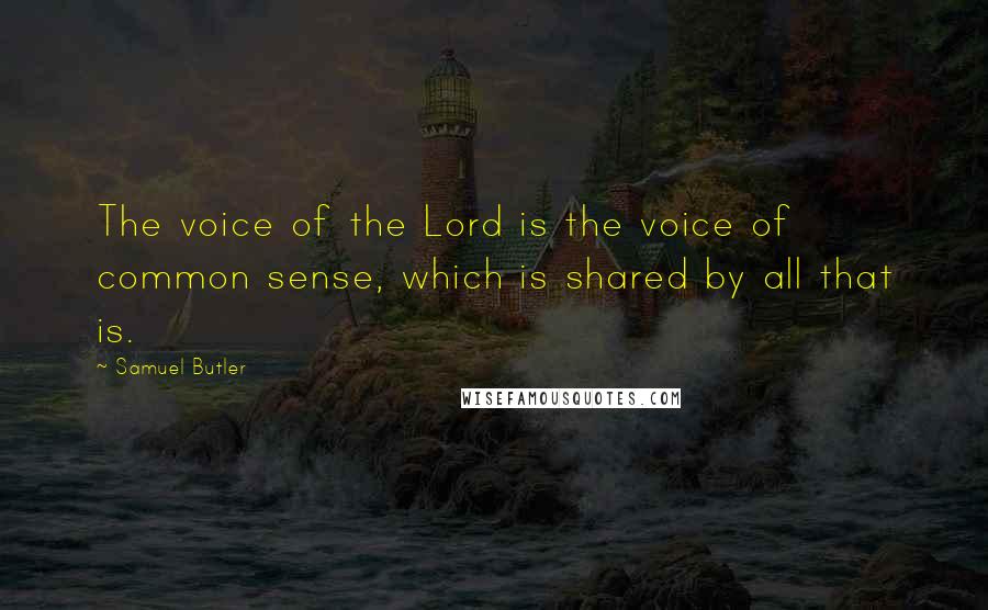 Samuel Butler Quotes: The voice of the Lord is the voice of common sense, which is shared by all that is.