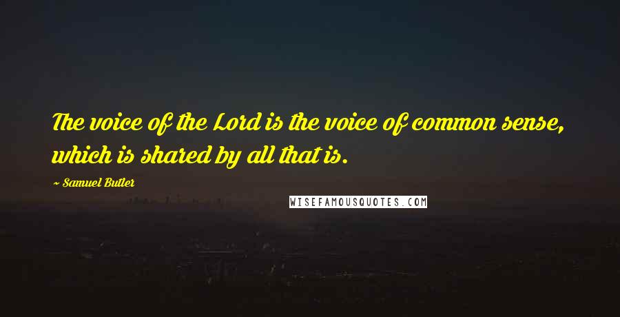 Samuel Butler Quotes: The voice of the Lord is the voice of common sense, which is shared by all that is.