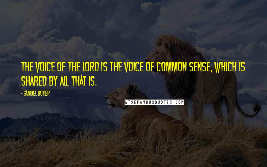 Samuel Butler Quotes: The voice of the Lord is the voice of common sense, which is shared by all that is.