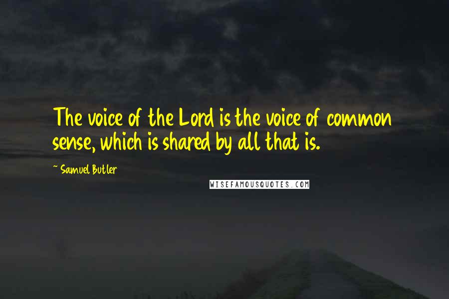 Samuel Butler Quotes: The voice of the Lord is the voice of common sense, which is shared by all that is.