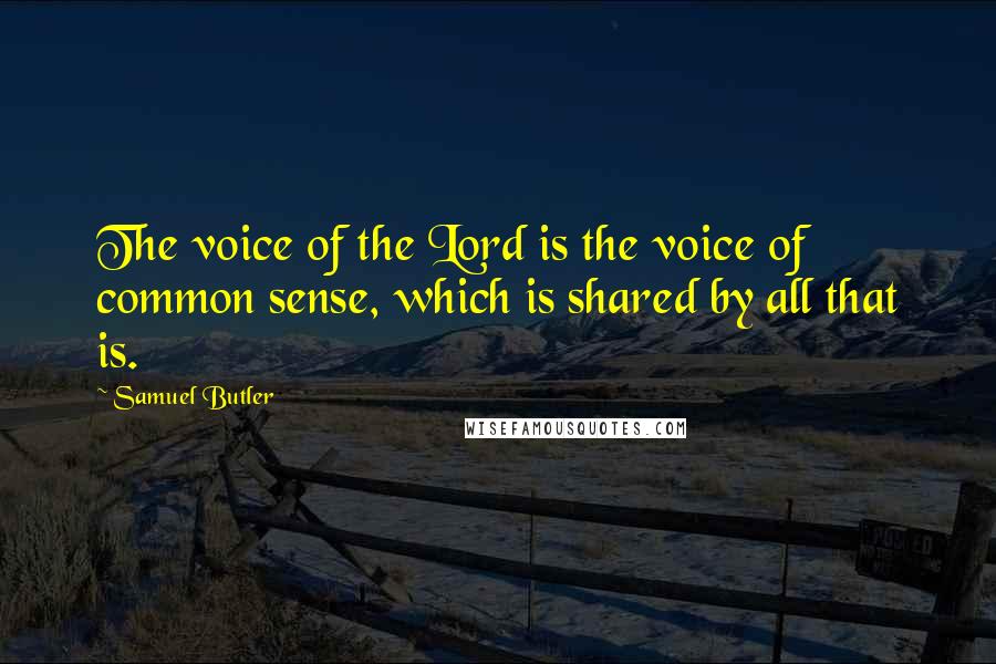Samuel Butler Quotes: The voice of the Lord is the voice of common sense, which is shared by all that is.