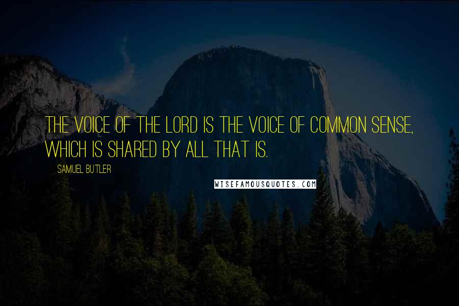Samuel Butler Quotes: The voice of the Lord is the voice of common sense, which is shared by all that is.